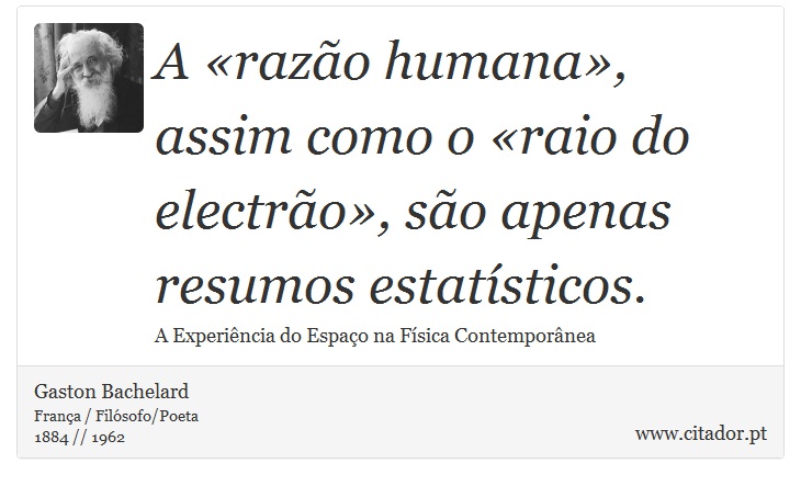 A «razão humana», assim como o «raio do electrão», são apenas resumos estatísticos. - Gaston Bachelard - Frases