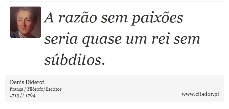 A razão sem paixões seria quase um rei sem súbditos. - Denis Diderot - Frases