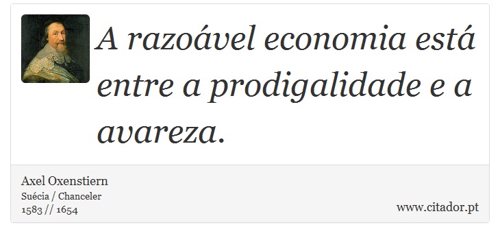 A razoável economia está entre a prodigalidade e a avareza. - Axel Oxenstiern - Frases