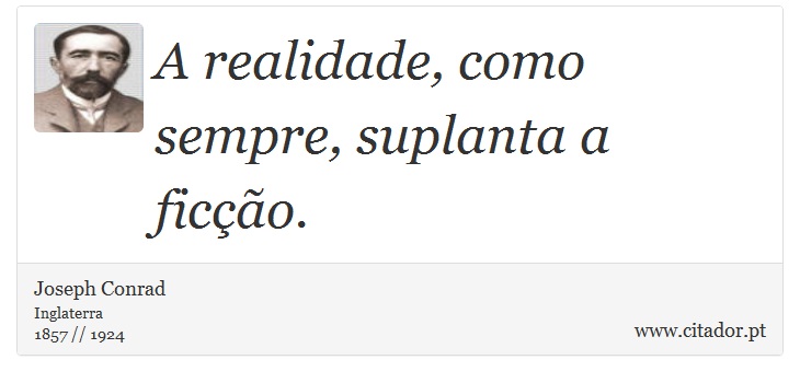 A realidade, como sempre, suplanta a ficção. - Joseph Conrad - Frases