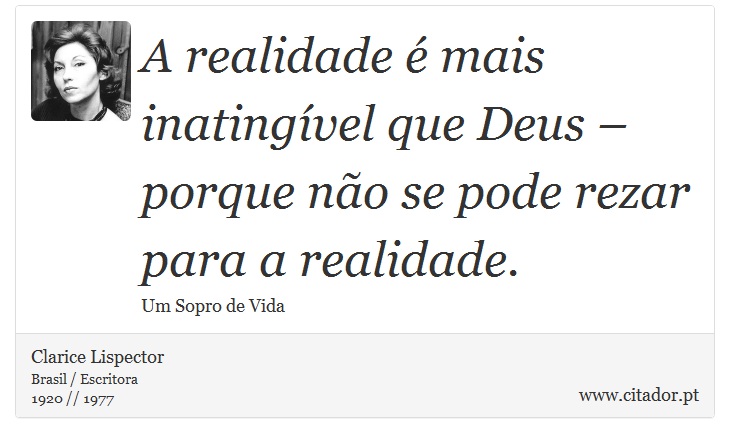 A realidade é mais inatingível que Deus – porque não se pode rezar para a realidade. - Clarice Lispector - Frases