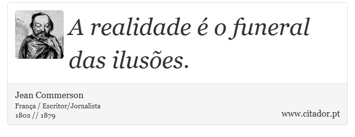 A realidade é o funeral das ilusões. - Jean Commerson - Frases