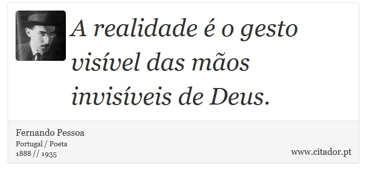 A realidade é o gesto visível das mãos invisíveis de Deus. - Fernando Pessoa - Frases
