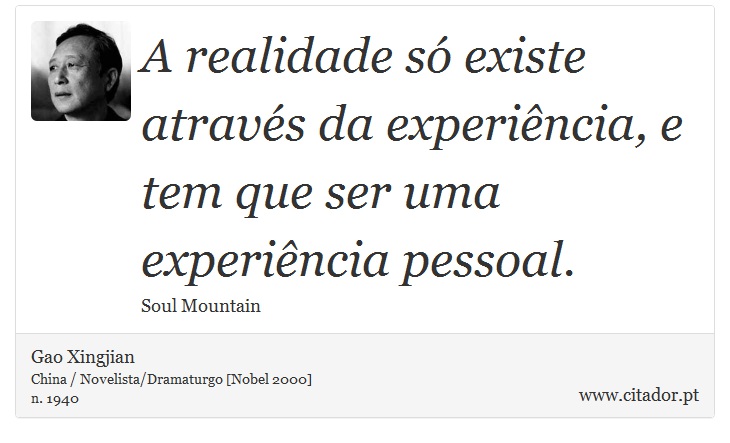 A realidade só existe através da experiência, e tem que ser uma experiência pessoal. - Gao Xingjian - Frases