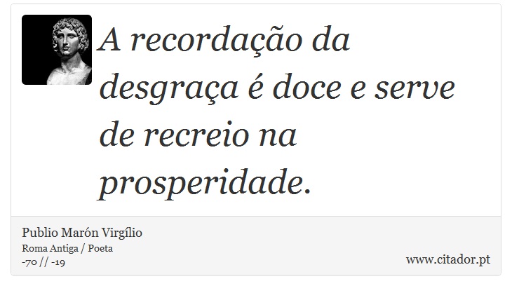 A recordação da desgraça é doce e serve de recreio na prosperidade. - Publio Marón Virgílio - Frases