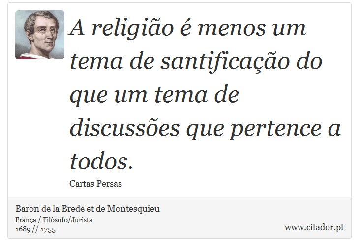 A religião é menos um tema de santificação do que um tema de discussões que pertence a todos. - Baron de la Brede et de Montesquieu - Frases