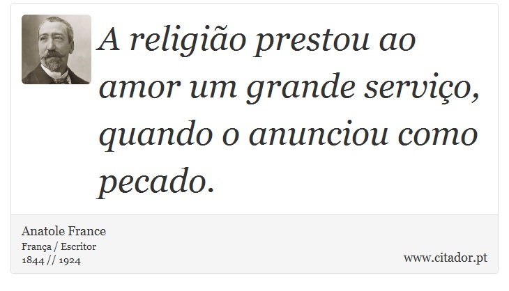 A religião prestou ao amor um grande serviço, quando o anunciou como pecado. - Anatole France - Frases