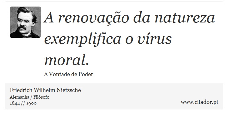A renovação da natureza exemplifica o vírus moral. - Friedrich Wilhelm Nietzsche - Frases