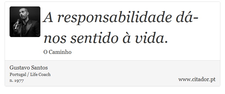 A responsabilidade dá-nos sentido à vida. - Gustavo Santos - Frases
