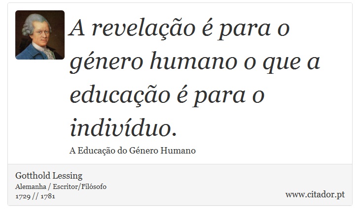 A revelação é para o género humano o que a educação é para o indivíduo. - Gotthold Lessing - Frases