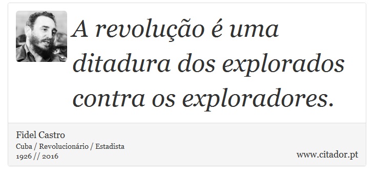 A revolução é uma ditadura dos explorados contra os exploradores. - Fidel Castro - Frases
