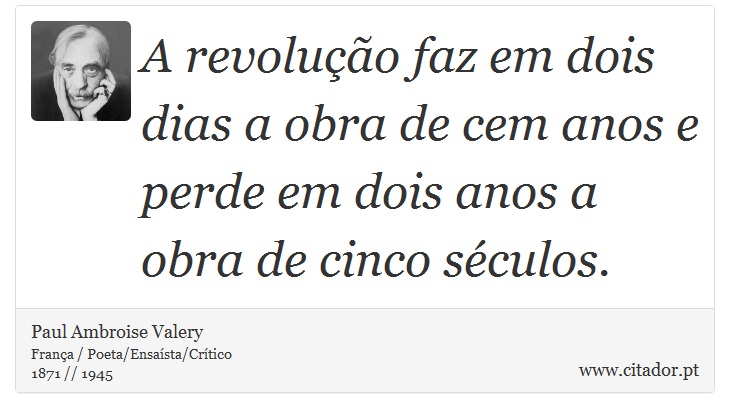 A revolução faz em dois dias a obra de cem anos e perde em dois anos a obra de cinco séculos. - Paul Ambroise Valery - Frases