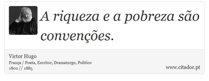 A riqueza e a pobreza são convenções. - Victor Hugo - Frases