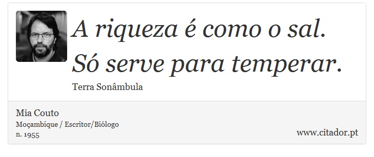 A riqueza é como o sal. Só serve para temperar. - Mia Couto - Frases