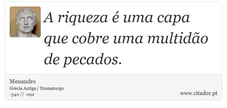 A riqueza é uma capa que cobre uma multidão de pecados. - Menandro - Frases