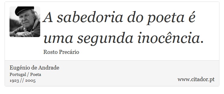 A sabedoria do poeta é uma segunda inocência. - Eugénio de Andrade - Frases