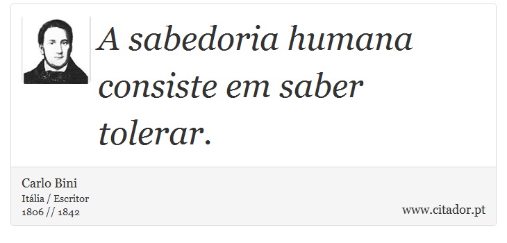 A sabedoria humana consiste em saber tolerar. - Carlo Bini - Frases