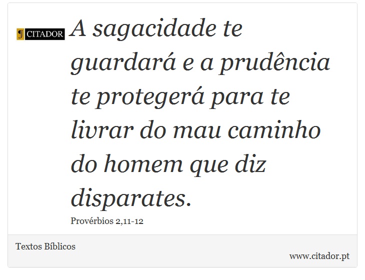A sagacidade te guardará e a prudência te protegerá para te livrar do mau caminho do homem que diz disparates. - Textos Bíblicos - Frases