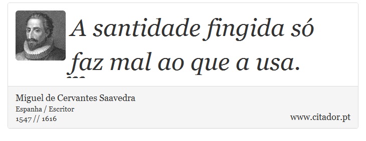A santidade fingida só faz mal ao que a usa. - Miguel de Cervantes Saavedra - Frases