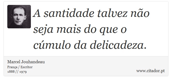 A santidade talvez não seja mais do que o cúmulo da delicadeza. - Marcel Jouhandeau - Frases