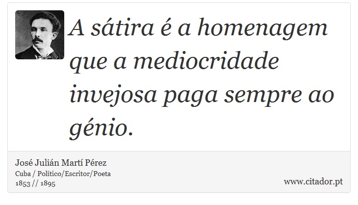 A sátira é a homenagem que a mediocridade invejosa paga sempre ao génio. - José Julián Martí Pérez - Frases