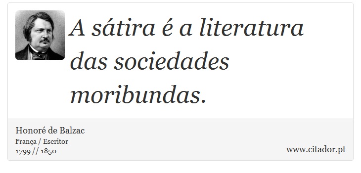 A sátira é a literatura das sociedades moribundas. - Honoré de Balzac - Frases