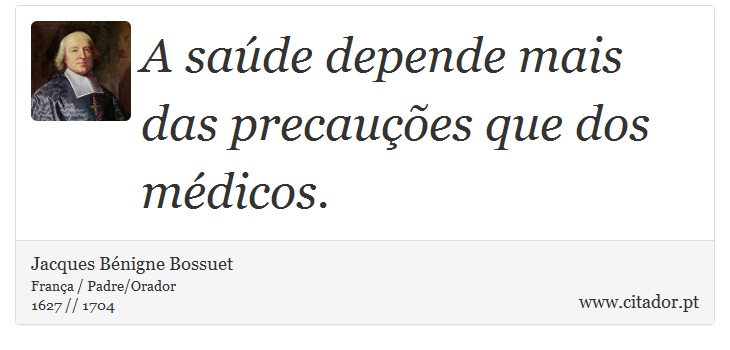 A saúde depende mais das precauções que dos médicos. - Jacques Bénigne Bossuet - Frases