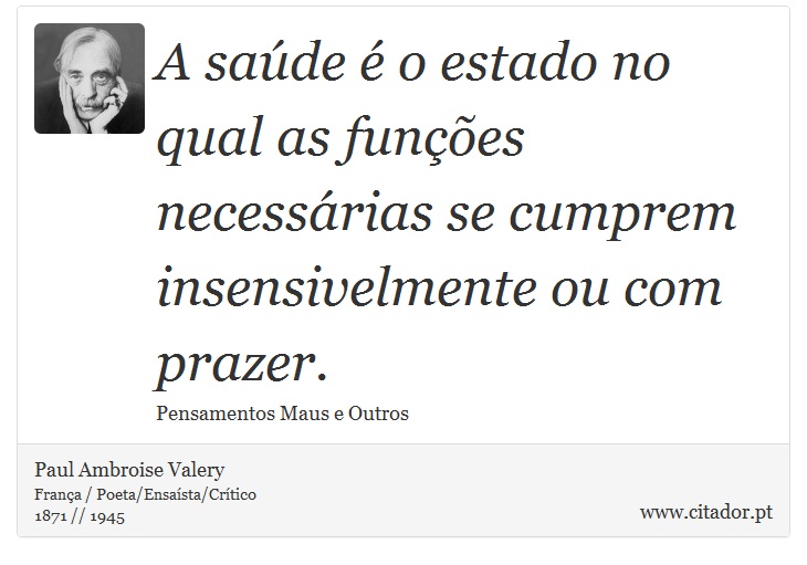 A saúde é o estado no qual as funções necessárias se cumprem insensivelmente ou com prazer. - Paul Ambroise Valery - Frases