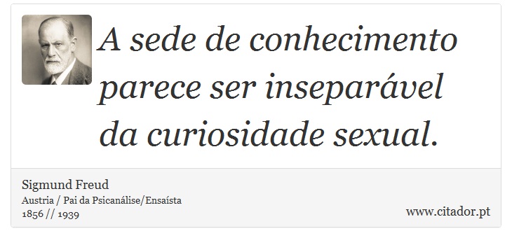 A sede de conhecimento parece ser inseparável da curiosidade sexual. - Sigmund Freud - Frases