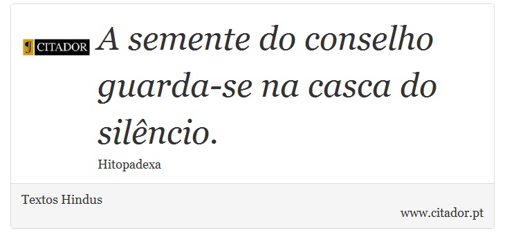 A semente do conselho guarda-se na casca do silêncio. - Textos Hindus - Frases