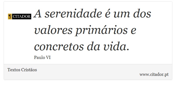 A serenidade é um dos valores primários e concretos da vida. - Textos Cristãos - Frases