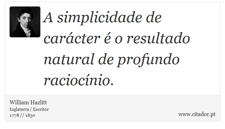A simplicidade de carácter é o resultado natural de profundo raciocínio. - William Hazlitt - Frases