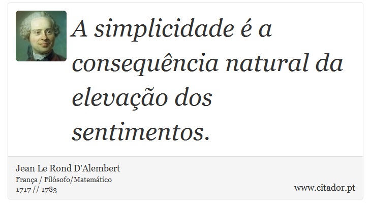 A simplicidade é a consequência natural da elevação dos sentimentos. - Jean Le Rond D'Alembert - Frases