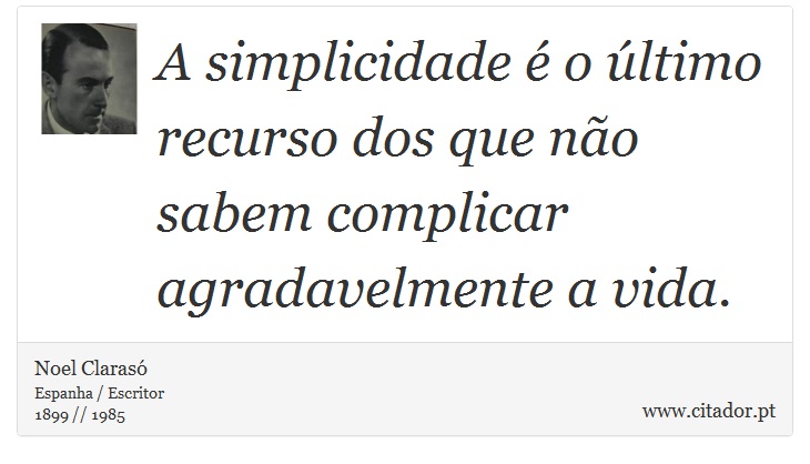 A simplicidade é o último recurso dos que não sabem complicar agradavelmente a vida. - Noel Clarasó - Frases