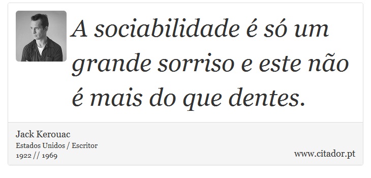 A sociabilidade é só um grande sorriso e este não é mais do que dentes. - Jack Kerouac - Frases
