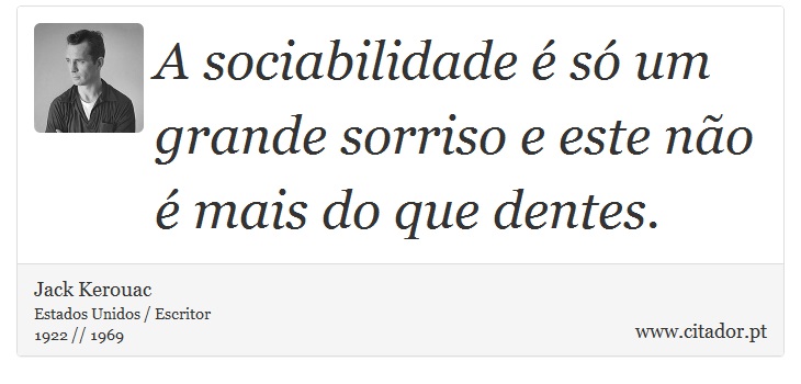 A sociabilidade  s um grande sorriso e este no  mais do que dentes. - Jack Kerouac - Frases