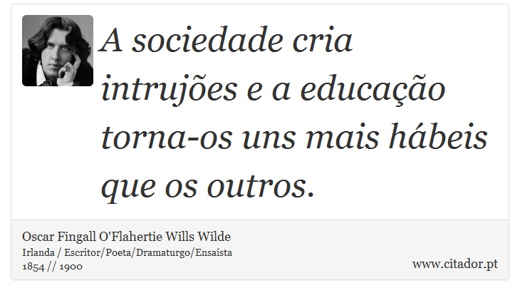 A sociedade cria intrujões e a educação torna-os uns mais hábeis que os outros. - Oscar Fingall O'Flahertie Wills Wilde - Frases