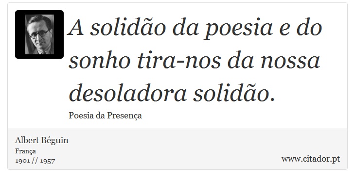 A solidão da poesia e do sonho tira-nos da nossa desoladora solidão. - Albert Béguin - Frases