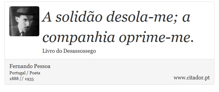 A solidão desola-me; a companhia oprime-me. - Fernando Pessoa - Frases
