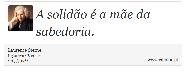 A solidão é a mãe da sabedoria. - Laurence Sterne - Frases