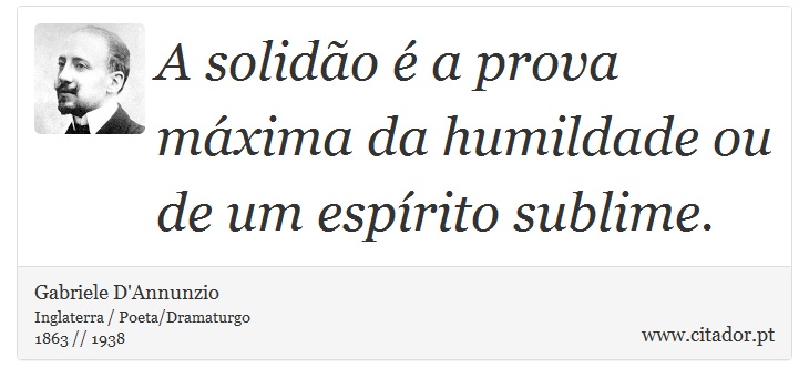 A solidão é a prova máxima da humildade ou de um espírito sublime. - Gabriele D'Annunzio - Frases