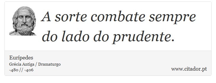A sorte combate sempre do lado do prudente. - Eurípedes - Frases
