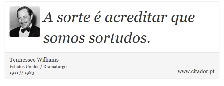 A sorte é acreditar que somos sortudos. - Tennessee Williams - Frases