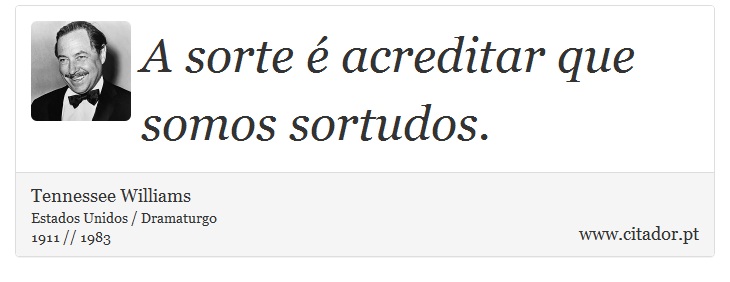 A sorte  acreditar que somos sortudos. - Tennessee Williams - Frases