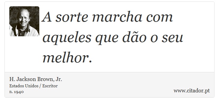 A sorte marcha com aqueles que dão o seu melhor. - H. Jackson Brown, Jr. - Frases