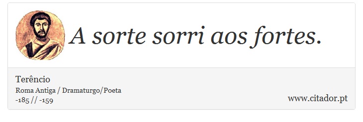 A sorte sorri aos fortes. - Terêncio - Frases