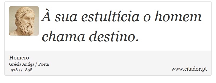 À sua estultícia o homem chama destino. - Homero - Frases