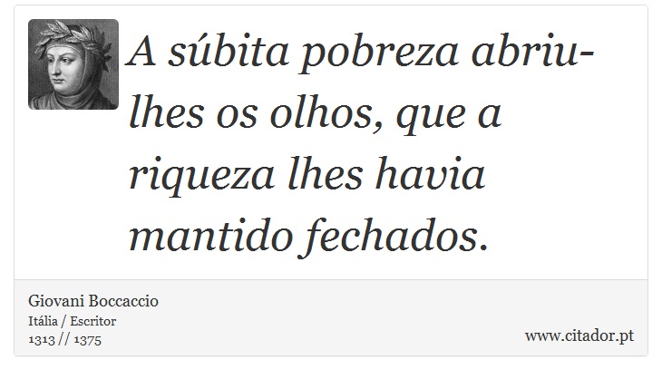 A súbita pobreza abriu-lhes os olhos, que a riqueza lhes havia mantido fechados. - Giovani Boccaccio - Frases
