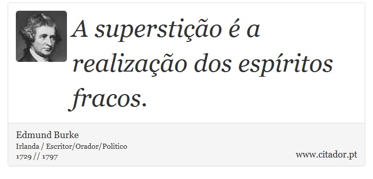 A superstição é a realização dos espíritos fracos. - Edmund Burke - Frases