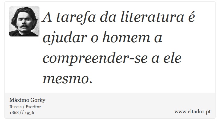 A tarefa da literatura  ajudar o homem a compreender-se a ele mesmo. - Mximo Gorky - Frases